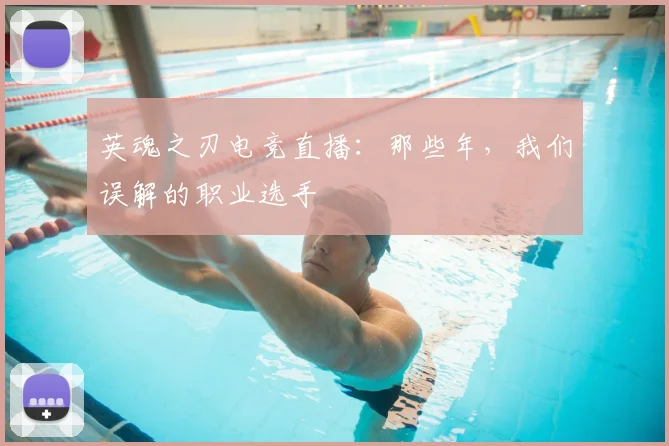 英魂之刃电竞直播：那些年，我们误解的职业选手