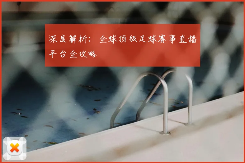 深度解析：全球顶级足球赛事直播平台全攻略