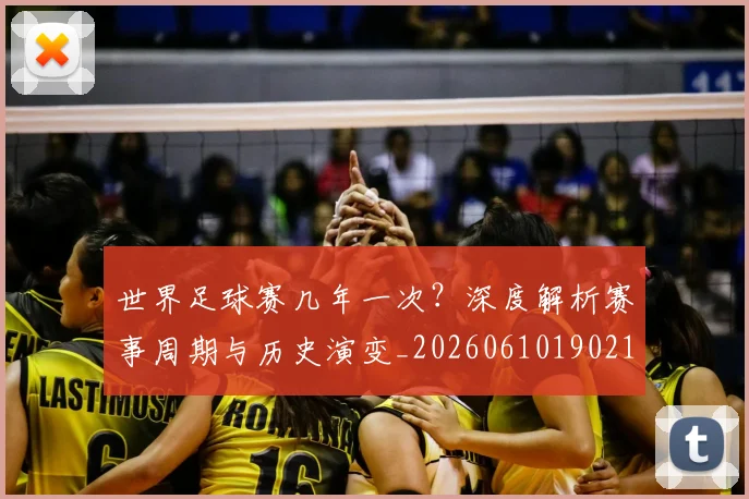 世界足球赛几年一次？深度解析赛事周期与历史演变_20260610190219