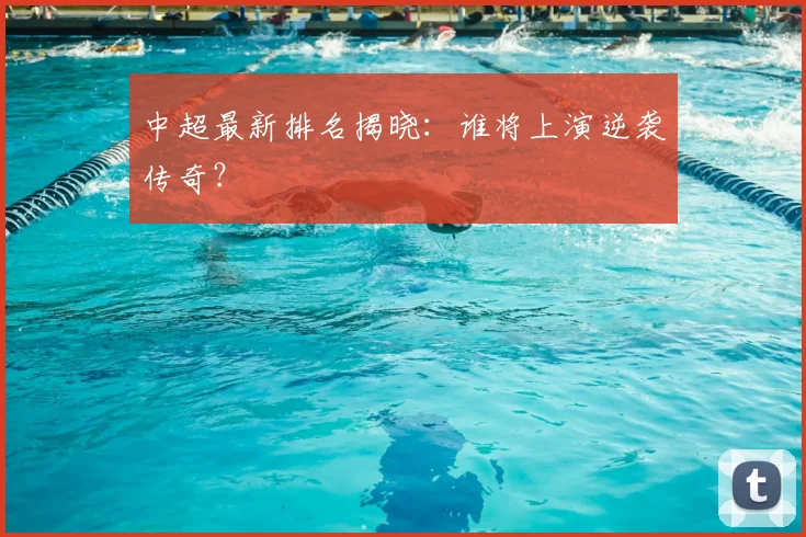 中超最新排名揭晓：谁将上演逆袭传奇？